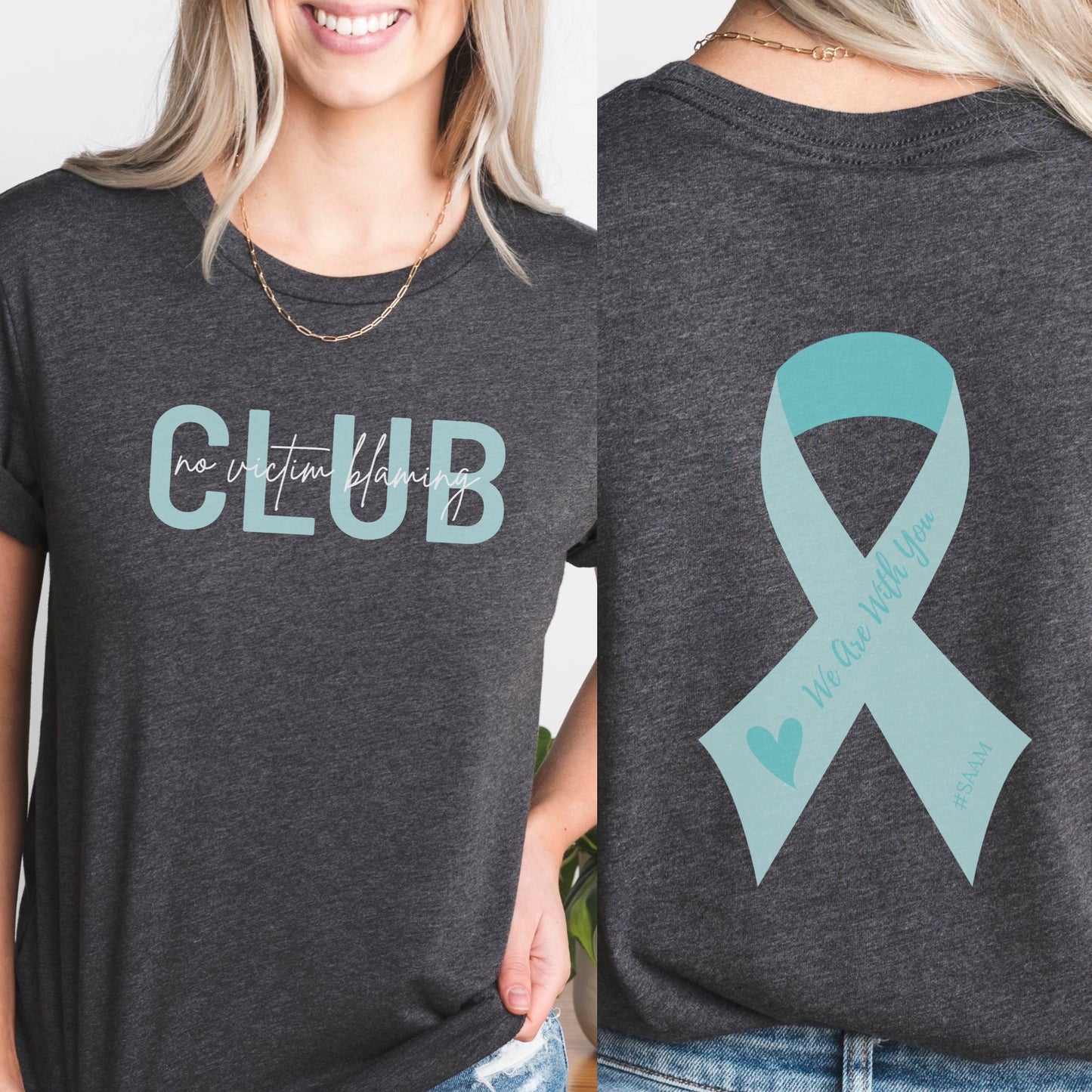 Club is on the front in bold teal letters with the phrase “No Victim Blaming” written over it in black or white. The back has a SAAM teal awareness ribbon with the words “We Are With You #SAAM” with a teal heart. Be a walking ambassador for awareness and change. Perfect For Sexual Assault Awareness Month and Denim Day.