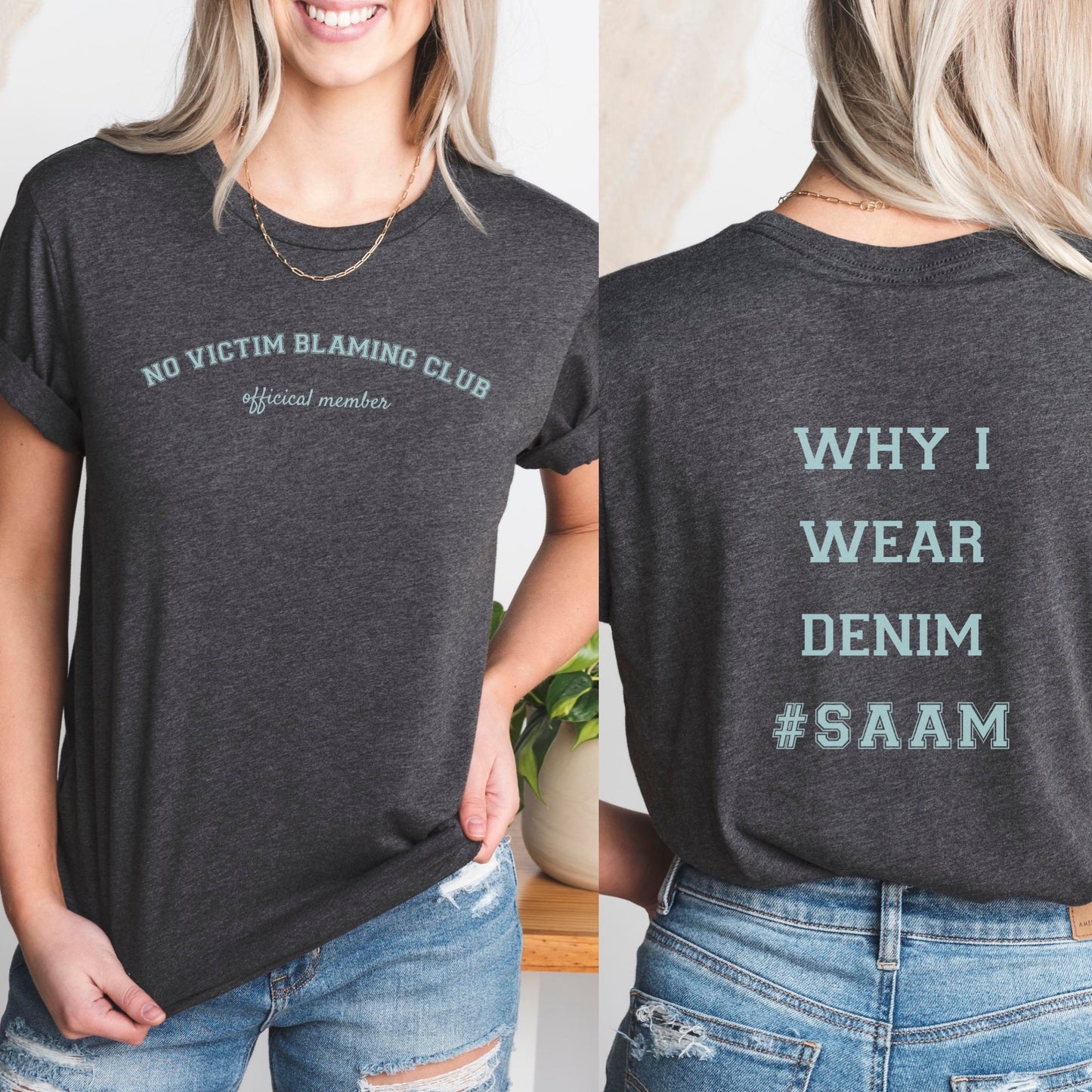 The front of the T-shirt has the empowering saying in teal, ‘No Victim Blaming Club Official Member’, and the back says ‘Why I Wear Denim #SAAM’. Designed to support survivors and end victim blaming during April’s Sexual Assault Awareness Month and Denim Day.