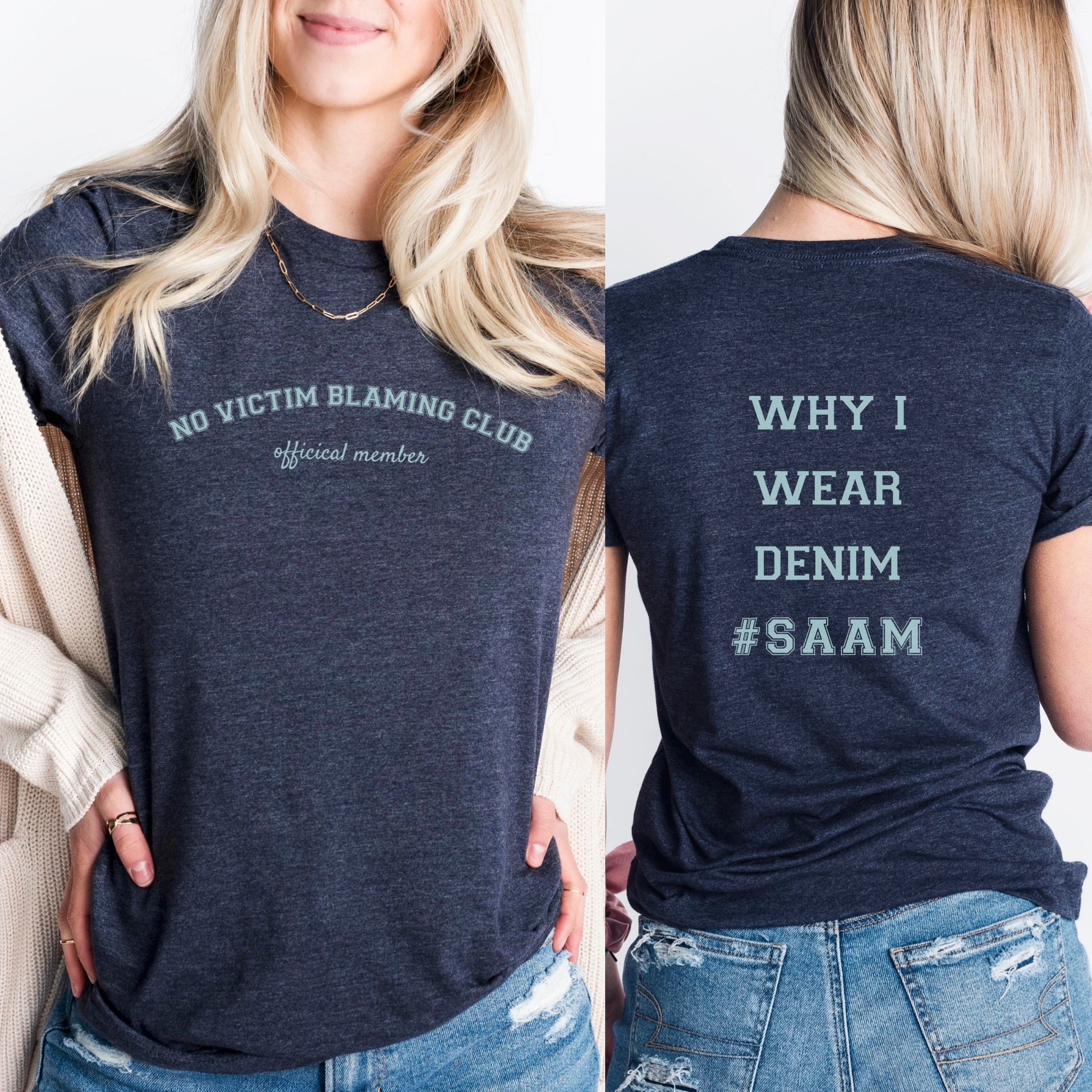 The front of the T-shirt has the empowering saying in teal, ‘No Victim Blaming Club Official Member’, and the back says ‘Why I Wear Denim #SAAM’. Designed to support survivors and end victim blaming during April’s Sexual Assault Awareness Month and Denim Day.