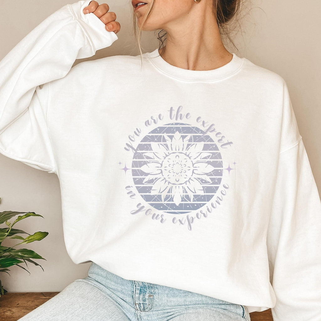 You Are The Expert In Your Experience Sweatshirt