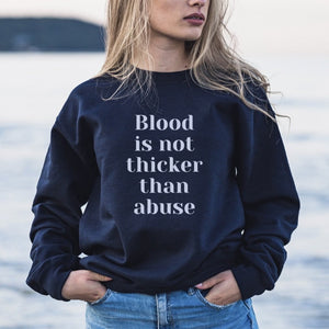 Blood Is Not Thicker Than Abuse Sweatshirt
