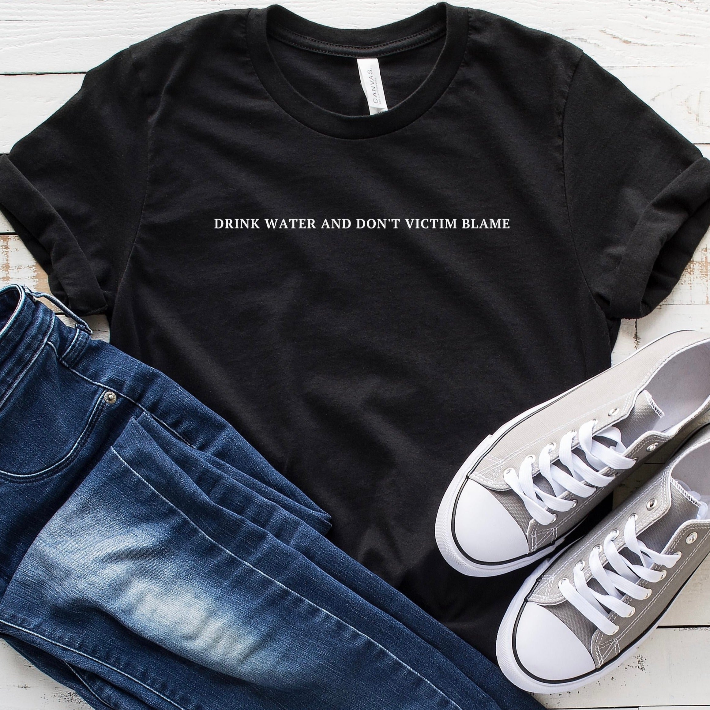 Drink Water And Don't Victim Blame T- Shirt